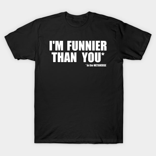 I'm funnier than you in the METAVERSE T-Shirt by Donperion